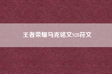 王者荣耀马克铭文S28符文