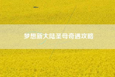梦想新大陆圣母奇遇攻略