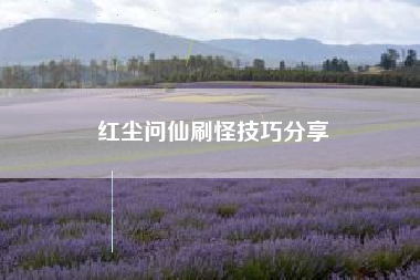 红尘问仙刷怪技巧分享