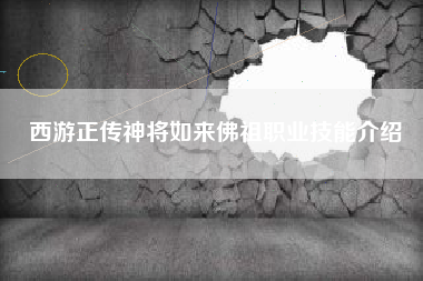 西游正传神将如来佛祖职业技能介绍