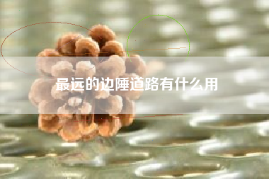 最远的边陲道路有什么用