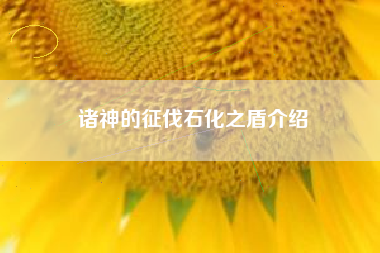 诸神的征伐石化之盾介绍