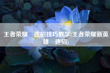 王者荣耀暃连招技巧教学(王者荣耀新英雄暃连招)