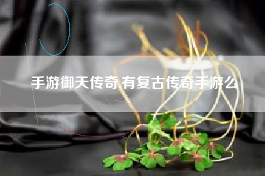 手游御天传奇,有复古传奇手游么