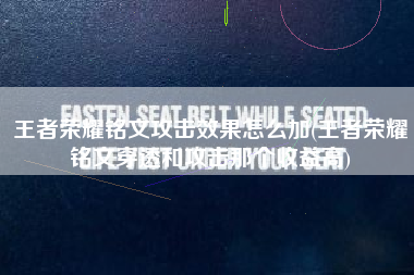 王者荣耀铭文攻击效果怎么加(王者荣耀铭文穿透和攻击那个收益高)