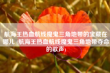 航海王热血航线魔鬼三角地带的宝藏在哪儿 (航海王热血航线魔鬼三角地带夺命的歌声)