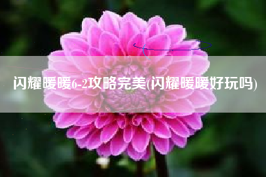 闪耀暖暖6-2攻略完美(闪耀暖暖好玩吗)