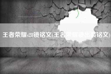 王者荣耀s28镜铭文(王者荣耀镜出装铭文)