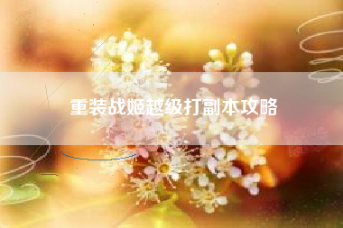 重装战姬越级打副本攻略