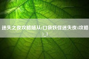 迷失之夜攻略随从(口袋妖怪迷失夜4攻略)_1