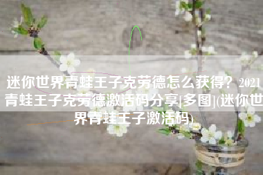迷你世界青蛙王子克劳德怎么获得？2021青蛙王子克劳德激活码分享[多图](迷你世界青蛙王子激活码)