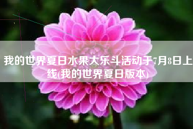 我的世界夏日水果大乐斗活动于7月8日上线(我的世界夏日版本)