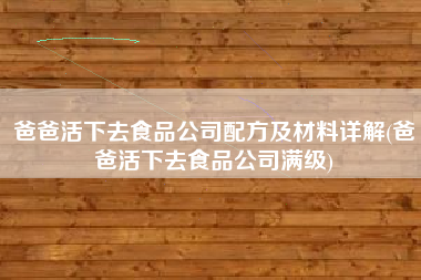 爸爸活下去食品公司配方及材料详解(爸爸活下去食品公司满级)