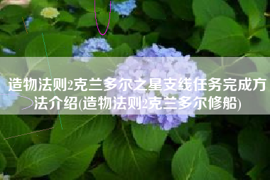 造物法则2克兰多尔之星支线任务完成方法介绍(造物法则2克兰多尔修船)