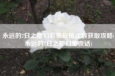 永远的7日之都幻彩祭应援次数获取攻略(永远的7日之都幻象夜话)