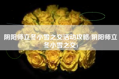 阴阳师立冬小雪之交活动攻略(阴阳师立冬小雪之交)