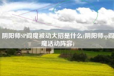 阴阳师SP阎魔被动大招是什么(阴阳师sp阎魔活动阵容)