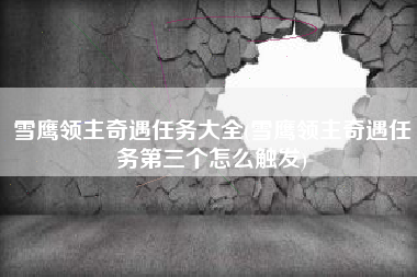 雪鹰领主奇遇任务大全(雪鹰领主奇遇任务第三个怎么触发)
