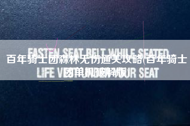 百年骑士团森林无伤通关攻略(百年骑士团单机破解版)