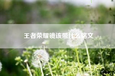 王者荣耀镜该带什么铭文