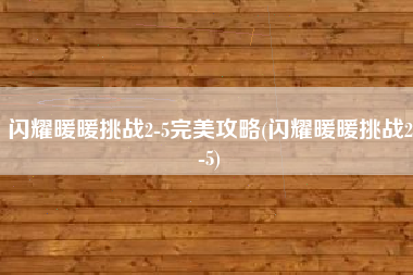 闪耀暖暖挑战2-5完美攻略(闪耀暖暖挑战2-5)