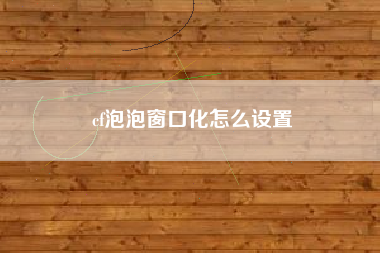 cf泡泡窗口化怎么设置