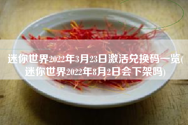 迷你世界2022年3月23日激活兑换码一览(迷你世界2022年8月2日会下架吗)