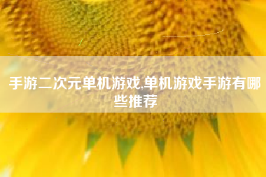 手游二次元单机游戏,单机游戏手游有哪些推荐