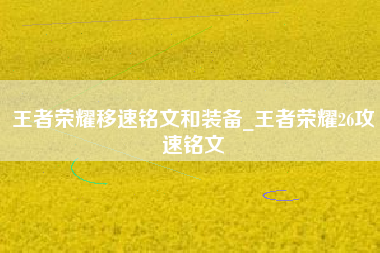 王者荣耀移速铭文和装备_王者荣耀26攻速铭文