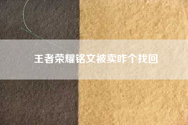 王者荣耀铭文被卖咋个找回
