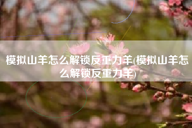 模拟山羊怎么解锁反重力羊(模拟山羊怎么解锁反重力羊)