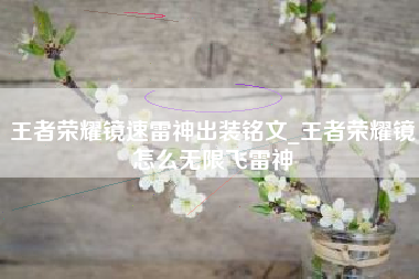 王者荣耀镜速雷神出装铭文_王者荣耀镜怎么无限飞雷神