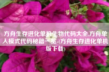 方舟生存进化单机生物代码大全,方舟单人模式代码秘籍一览-(方舟生存进化单机版下载)