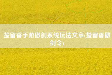 楚留香手游傲剑系统玩法文章(楚留香傲剑令)