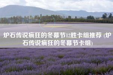 炉石传说疯狂的冬幕节12胜卡组推荐 (炉石传说疯狂的冬幕节卡组)