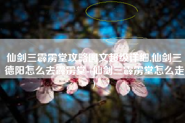 仙剑三霹雳堂攻略图文超级详细,仙剑三德阳怎么去霹雳堂-(仙剑三霹雳堂怎么走)