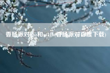 香肠派对qbz和m416(香肠派对百度下载)