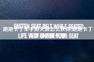 跑跑卡丁车手游天浪怎么获得(跑跑卡丁车手游天赋在哪)