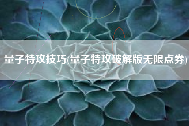 量子特攻技巧(量子特攻破解版无限点券)