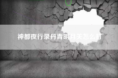 神都夜行录丹青明月关怎么打