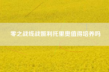 零之战线战姬利托里奥值得培养吗