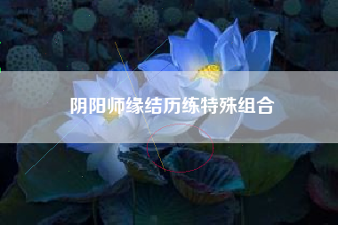 阴阳师缘结历练特殊组合