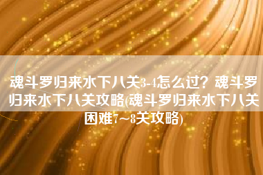 魂斗罗归来水下八关3-4怎么过？魂斗罗归来水下八关攻略(魂斗罗归来水下八关困难7~8关攻略)