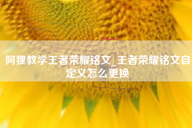 阿狸教学王者荣耀铭文_王者荣耀铭文自定义怎么更换