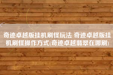 奇迹卓越版挂机刷怪玩法 奇迹卓越版挂机刷怪操作方式(奇迹卓越翡翠在哪刷)