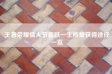 王者荣耀情人节皮肤一生所爱获得途径一览