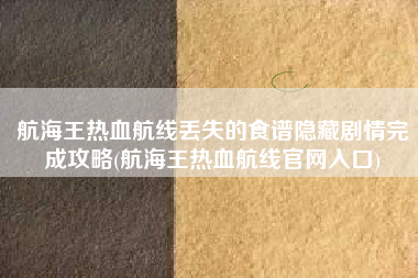 航海王热血航线丢失的食谱隐藏剧情完成攻略(航海王热血航线官网入口)