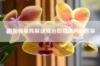 阴阳师星阵解谜炭治郎耳饰问题答案