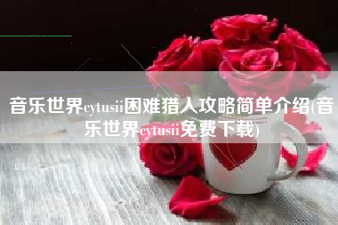 音乐世界cytusii困难猎人攻略简单介绍(音乐世界cytusii免费下载)