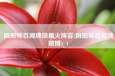阴阳师百闻牌凤凰火阵容(阴阳师百闻牌微博)_1